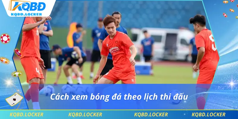Cách xem bóng đá theo lịch thi đấu