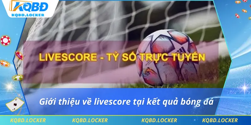 Giới thiệu về livescore tại kết quả bóng đá