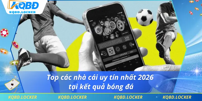 Top các nhà cái uy tín nhất 2026 tại kết quả bóng đá