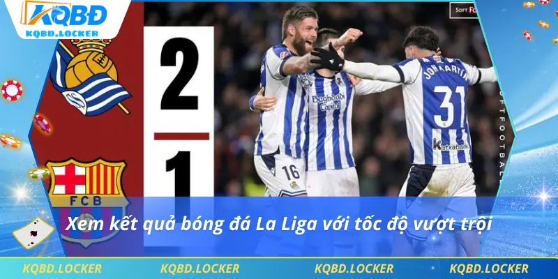 Xem kết quả bóng đá La Liga với tốc độ vượt trội