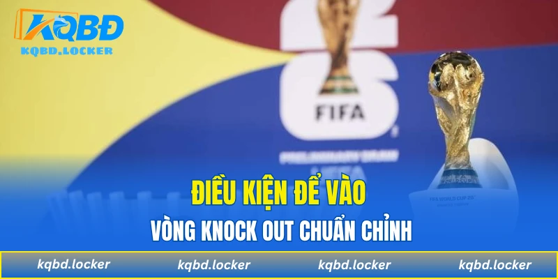 Điều kiện để vào vòng knock out chuẩn chỉnh