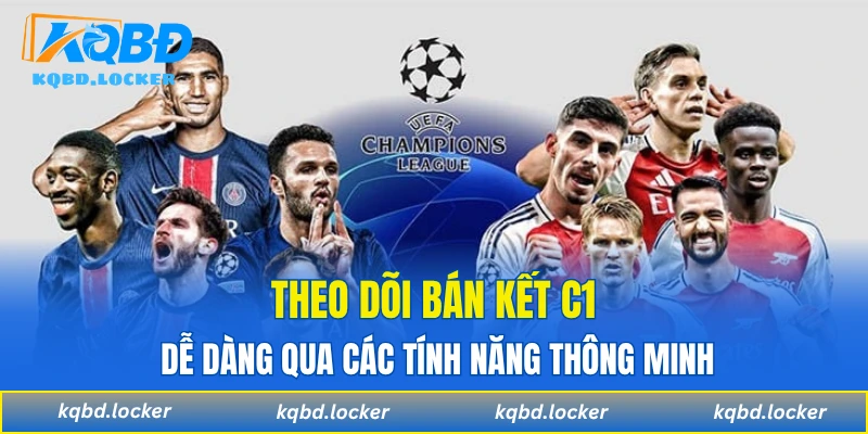 Theo dõi bán kết c1 dễ dàng qua các tính năng thông minh